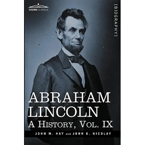 Abraham Lincoln: A History, Vol.IX (in 10 Volumes)