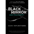 Black Mirror and Philosophy: Dark Reflections
