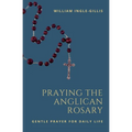 Praying the Anglican Rosary: Gentle Prayer for Daily Life