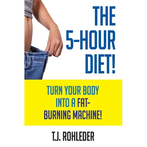The 5-Hour Diet!: Turn Your Body into a Fat-Burning Machine!