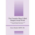 The Complex Maze Called Hospice Social Work: A realistic and light hearted look at the roles and techniques of Hospice social workers