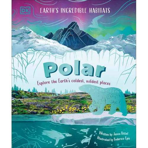 Polar: Explore the Earth's Coldest, Wildest Places
