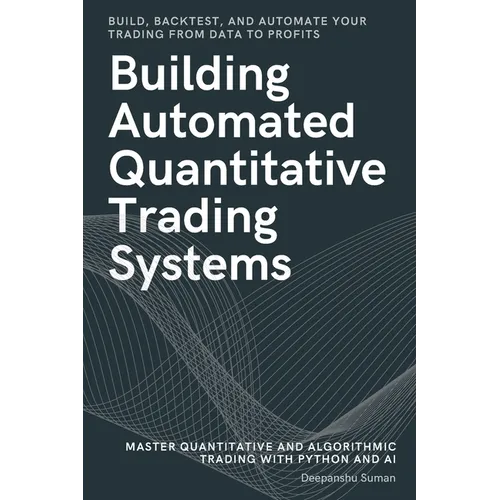 Building Automated Quantitative Trading Systems: From Basics to Advanced Algorithmic and Quantitative Trading with Python, AI Strategies, Backtesting,
