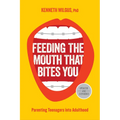 Feeding the Mouth That Bites You: Parenting Teenagers Into Adulthood
