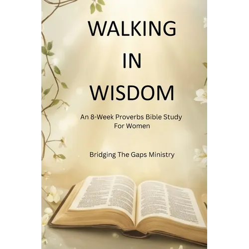 Walking In Wisdom: An 8-Week Proverbs Bible Study For Women