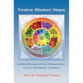Twelve Wisdom Steps: Unifying Principles of the 12 Steps of A.A. Found in the Wisdom Traditions