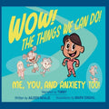 Wow! The Things We Can Do! Me, You and Anxiety Too!
