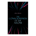 The Consciousness of the Atom: Lectures on Theosophy