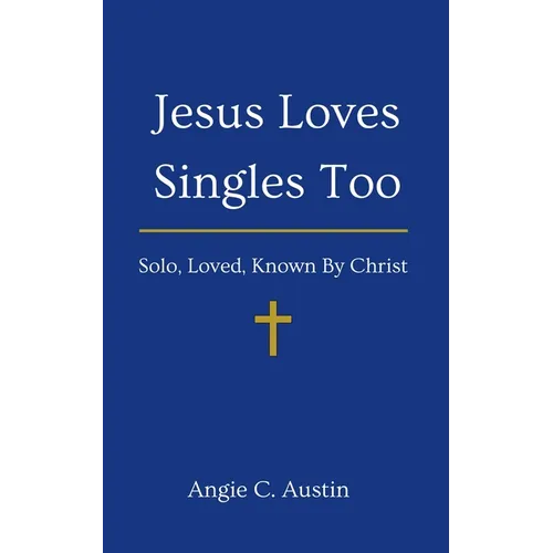 Jesus Loves Singles Too: Solo, Loved, Known By Christ
