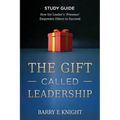 The Gift Called Leadership Study Guide: How the Leader's 'Presence' Empowers Others to Succeed