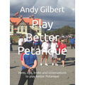 Play Better Petanque: Hints, tips, tricks and observations to play better Petanque