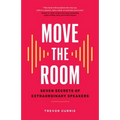 Move the Room: Seven Secrets of Extraordinary Speakers