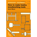 How to Make Twelve Woodworking Tools: A Handbook