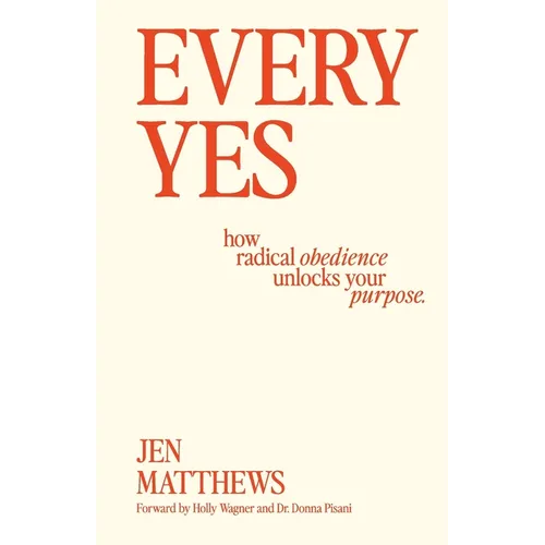 Every Yes: How Radical Obedience Unlocks Your Purpose