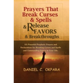 Prayers That Break Curses and Spells, and Release Favors and Breakthroughs: 55 Powerful Prophetic Prayers And Declarations for Breaking Curses and Spe
