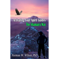 Activating Your Spirit Guides: The Shaman's Way