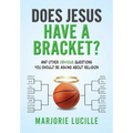 Does Jesus Have a Bracket?: And Other Obvious Questions You Should Be Asking About Religion