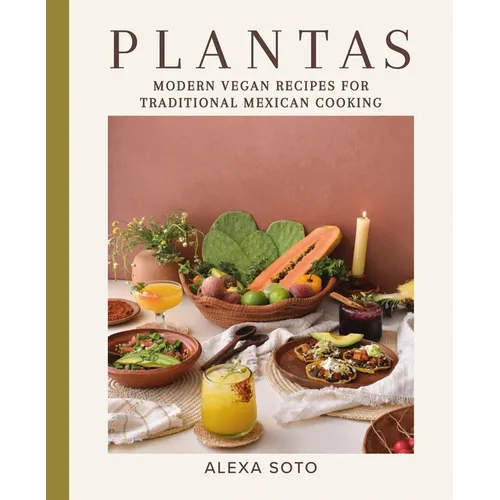 Plantas: Modern Vegan Recipes for Traditional Mexican Cooking