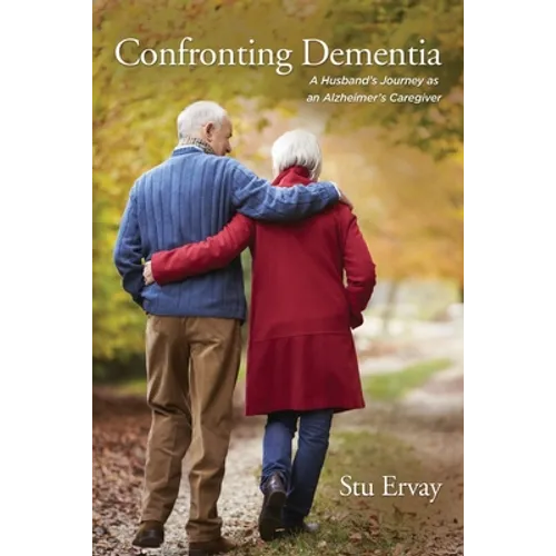 Confronting Dementia: A Husband's Journey as an Alzheimer's Caregiver