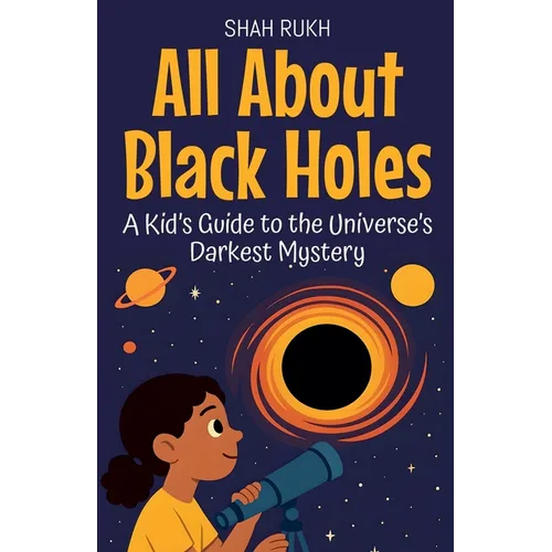 All About Black Holes: A Kid's Guide to the Universe's Darkest Mystery