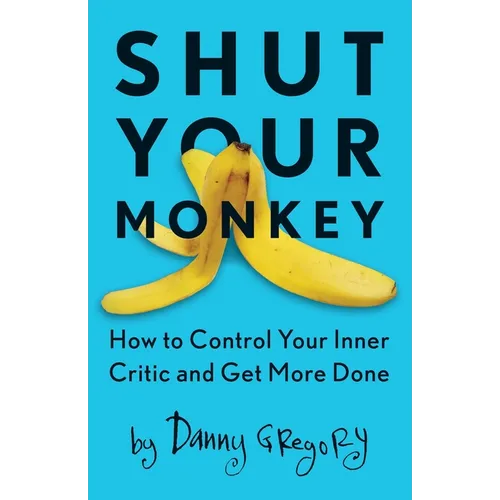 Shut Your Monkey: How to Control Your Inner Critic and Get More Done