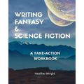 Writing Fantasy & Science Fiction: A Take-Action Workbook