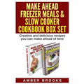 Make Ahead Freezer Meals & Slow Cooker Cookbook Box Set: Creative and delicious recipes you can make ahead of time