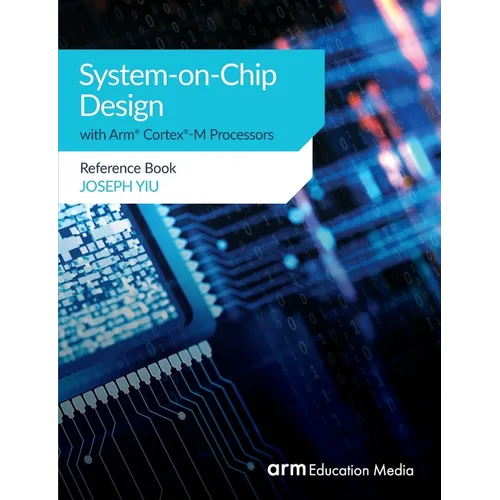 System-on-Chip Design with Arm(R) Cortex(R)-M Processors: Reference Book