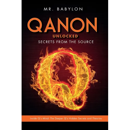 QAnon Unlocked: Inside Q's Mind- The Deeper Q's Hidden Secrets and Theories