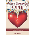 Heart Breaking Open: Discovering the Heart Within Heartbreak