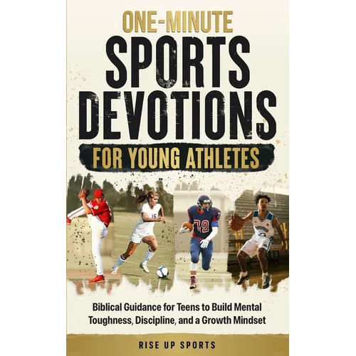 One-Minute Sports Devotions for Young Athletes: Biblical Guidance for Teens to Build Mental Toughness, Discipline, and a Growth Mindset