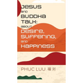 Jesus and Buddha Talk: About Desire, Suffering, and Happiness
