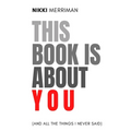 This Book is About You (And All the Things I Never Said)