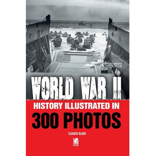 World War II: History Illustrated in 300 Photos