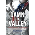 Damn the Valley: 1st Platoon, Bravo Company, 2/508 Pir, 82nd Airborne in the Arghandab River Valley, Afghanistan