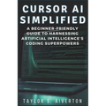 Cursor AI Simplified: A Beginner-Friendly Guide to Harnessing Artificial Intelligence's Coding Superpowers