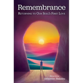 Remembrance: Returning to Our Soul's First Love