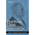 Porfirio Diaz: President of Mexico, the Master Builder of a Great Commonwealth