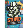 HR Approved Ways to Tell Employees They Are Stupid: Witty Alternatives for Those Things You Want To Say At Work But Can't (Funny Gag Gift for Boss & C