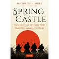 Spring Castle: The Christian Uprising That Changed Japanese History