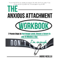 The Anxious Attachment Workbook: 7 Proven Steps to Feel Deeply Loved, Chosen & Secure in Just 15 Minutes a Day