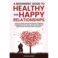 A Beginner's Guide to Healthy and Happy Relationships