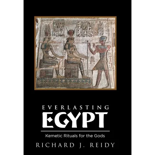 Everlasting Egypt: Kemetic Rituals for the Gods