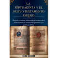 La Septuaginta Y El Nuevo Testamento Griego: Historia completa, diferencias de traducción e influencia en el cristianismo primitivo y la profecía bíbl