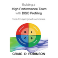 Building a High Performance Team with DISC Profiling: Tools for rapid growth companies