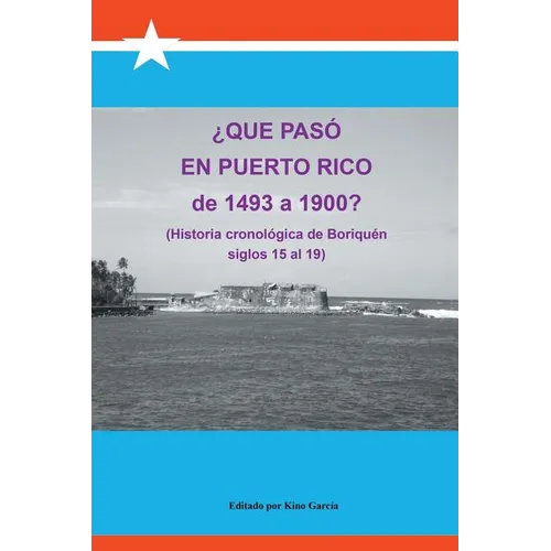Que Paso En Puerto Rico de 1493 a 1900?: (Historia Cronologica de Boriquen)