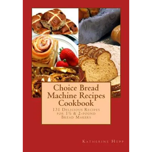 Choice Bread Machine Recipes Cookbook 131 Delicious Recipes for 11/2 & 2-pound Bread Makers