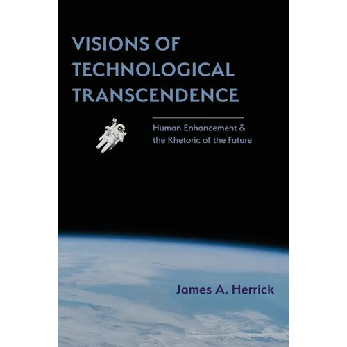 Visions of Technological Transcendence: Human Enhancement and the Rhetoric of the Future