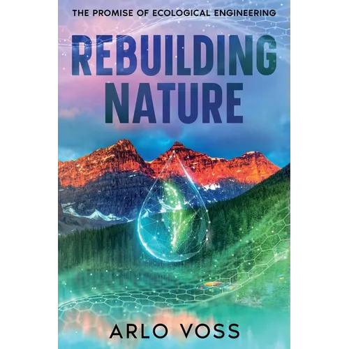 Rebuilding Nature: The Promise of Ecological Engineering