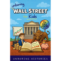 Unboring Wall Street for Kids: Funny, Interesting, Concise Guide to the Wall Street, Money, Investing, and Wild True Stories You Won't Believe Are Rea